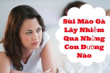 4+ Nguyên nhân sùi mào gà không thể chủ quan